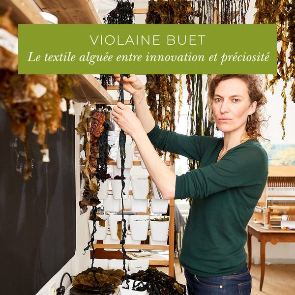 Violaine Buet : le textile alguée entre innovation et préciosité